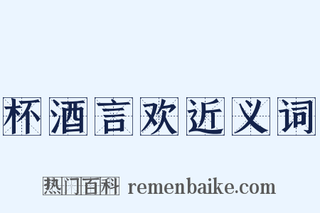 杯酒言欢近义词是什么意思的图片